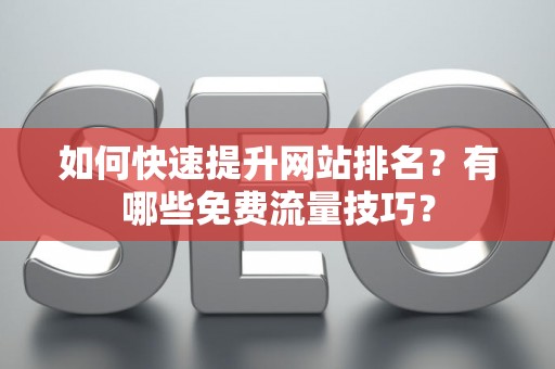 如何快速提升网站排名？有哪些免费流量技巧？