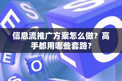 信息流推广方案怎么做？高手都用哪些套路？