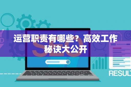 运营职责有哪些？高效工作秘诀大公开